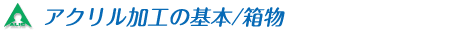 箱物加工はアクリル加工の基本です